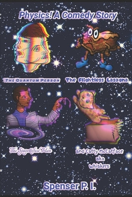 Physics! A Comedy Story: The Quantum Person, The Flightless Lasagna, The Spaghettified Man, and Catty McCatface AKA Whiskers by Ivancich, Spenser