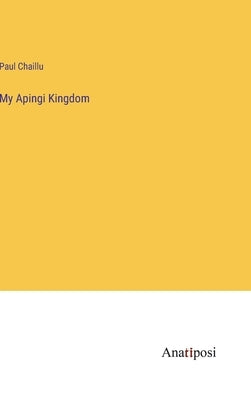 My Apingi Kingdom by Chaillu, Paul