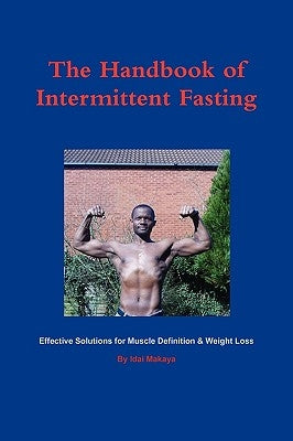 The Handbook of Intermittent Fasting - Effective Solutions for Weight Loss & Muscle Definition by Makaya, Idai