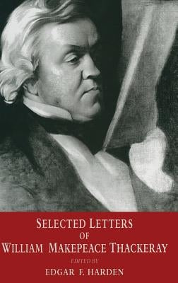 Selected Letters of William Makepeace Thackeray by Harden, Edgar F.