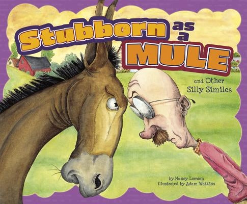 Stubborn as a Mule and Other Silly Similes by Loewen, Nancy