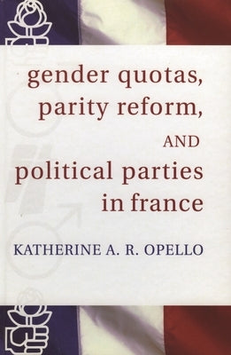 Gender Quotas, Parity Reform, and Political Parties in France by Opello, Katherine a. R.