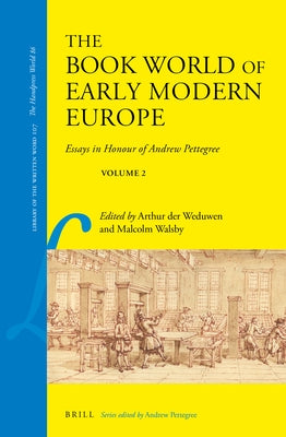 The Book World of Early Modern Europe: Essays in Honour of Andrew Pettegree, Volume 2 by Der Weduwen, Arthur
