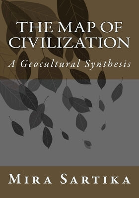 The Map of Civilization: A Geocultural Synthesis by Sartika, Mira