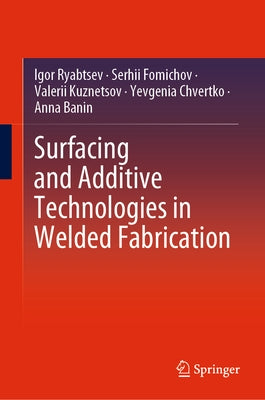 Surfacing and Additive Technologies in Welded Fabrication by Ryabtsev, Igor