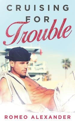 Cruising for Trouble: A M/M Contemporary Romance by Alexander, Romeo