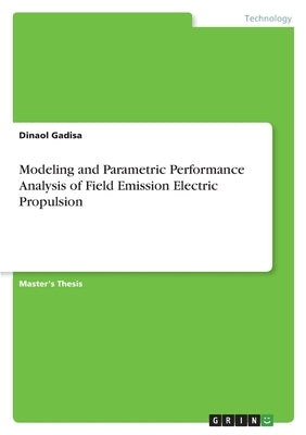 Modeling and Parametric Performance Analysis of Field Emission Electric Propulsion by Gadisa, Dinaol