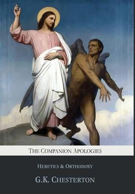 The Companion Apologies: Heretics & Orthodoxy by Chesterton, G. K.