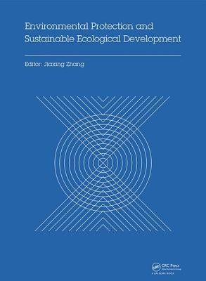 Environmental Protection and Sustainable Ecological Development: Proceedings of the 2014 International Conference on Environmental Protection and Sust by Zhang, Jiaxing