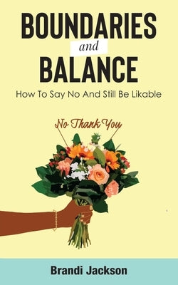 Boundaries And Balance: How To Say No And Still Be Likable by Jackson, Brandi