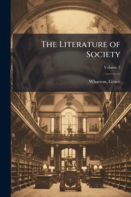 The Literature of Society; Volume 2 by Wharton, Grace
