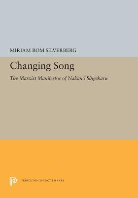 Changing Song: The Marxist Manifestos of Nakano Shigeharu by Silverberg, Miriam Rom