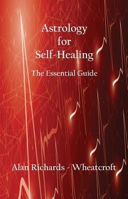 Astrology for Self-Healing: The Essential Guide by Richards-Wheatcroft, Alan