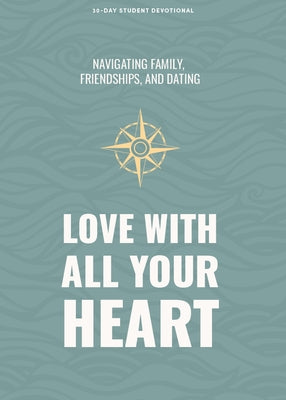 Love with All Your Heart - Teen Devotional: Navigating Family, Friendships, and Dating Volume 4 by Lifeway Students