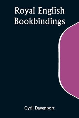 Royal English Bookbindings by Davenport, Cyril