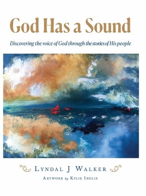 God Has a Sound: Discovering the voice of God through the stories of His people by Walker, Lyndal J.