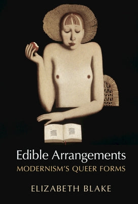 Edible Arrangements: Modernism's Queer Forms by Blake, Elizabeth