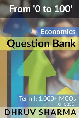 From '0 to 100' Economics Question Bank by Sharma, Dhruv