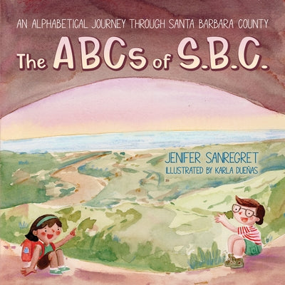 The ABCs of S.B.C.: An alphabetical journey through Santa Barbara County by Sanregret, Jenifer