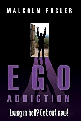 Ego Addiction: In hell? Get out now! by Fugler, Malcolm