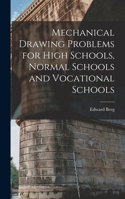 Mechanical Drawing Problems for High Schools, Normal Schools and Vocational Schools by Berg, Edward