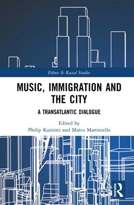 Music, Immigration and the City: A Transatlantic Dialogue by Kasinitz, Philip