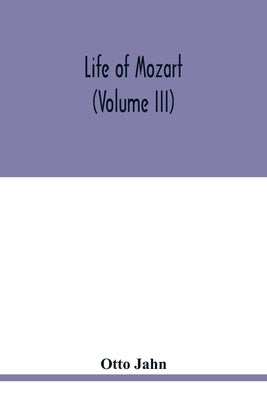 Life of Mozart (Volume III) by Jahn, Otto