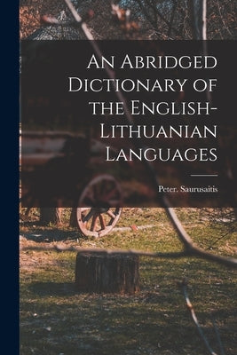 An Abridged Dictionary of the English-Lithuanian Languages by Saurusaitis, Peter