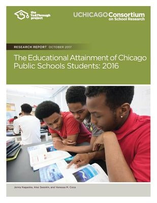 The Educational Attainment of Chicago Public Schools Students: 2016 by Seeskin, Alex