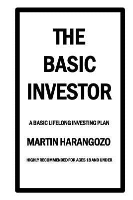 The Basic Investor: A Basic Lifelong Investing Plan by Harangozo, Martin John