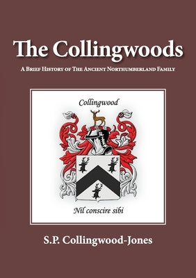 The Collingwoods: A Brief History of The Ancient Northumberland Family by Collingwood-Jones, S. P.