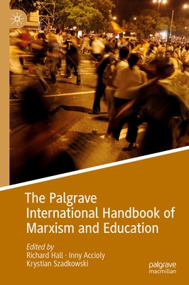 The Palgrave International Handbook of Marxism and Education by Hall, Richard