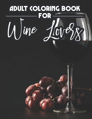 Adult Coloring Book For Wine Lovers: Wine-Themed Adult Coloring Book For Relaxation, Quotes To Laugh At And Wine Illustrations To Color by Coloring, Creative Adult