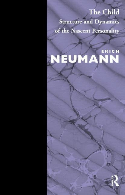 The Child: Structure and Dynamics of the Nascent Personality by Neumann, Erich