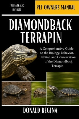 Diamondback Terrapin: A Comprehensive Guide to the Biology, Behavior, Habitat, and Conservation of the Diamondback Terrapin. by Regina, Donald