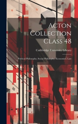 Acton Collection Class 48: Political Philosophy, Social Philosophy, Economics, Law by Cambridge University Library