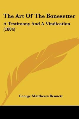 The Art Of The Bonesetter: A Testimony And A Vindication (1884) by Bennett, George Matthews