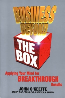 Business Beyond the Box: Applying Your Mind for Breakthrough Results by O'Keeffe, John