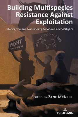 Building Multispecies Resistance Against Exploitation: Stories from the Frontlines of Labor and Animal Rights by Nocella II, Anthony J.
