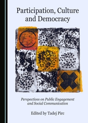 Participation, Culture and Democracy: Perspectives on Public Engagement and Social Communication by Pirc, Tadej
