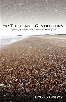 To a Thousand Generations: Infant Baptism: Covenant Mercy for the People of God by Wilson, Douglas