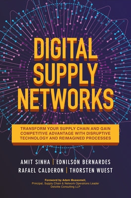 Digital Supply Networks: Transform Your Supply Chain and Gain Competitive Advantage with Disruptive Technology and Reimagined Processes by Sinha, Amit