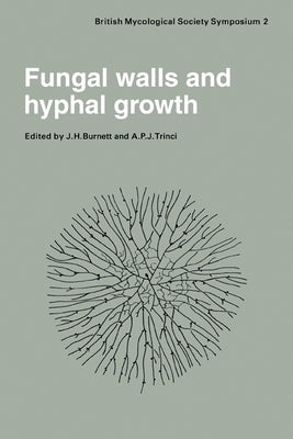 Fungal Walls and Hyphal Growth: Symposium of the British Mycological Society Held at Queen Elizabeth College London, April 1978 by Burnett, J. H.