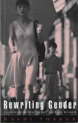 Rewritng Gender: Reading Contemporary Chinese Women by Thakur, Ravni