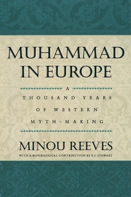Muhammad in Europe: A Thousand Years of Western Myth-Making by Reeves, Minou