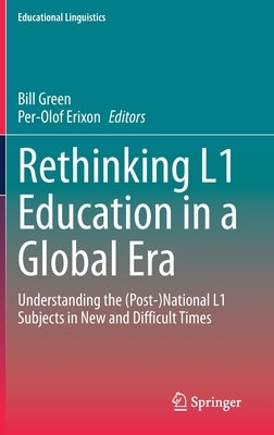 Rethinking L1 Education in a Global Era: Understanding the (Post-)National L1 Subjects in New and Difficult Times by Green, Bill