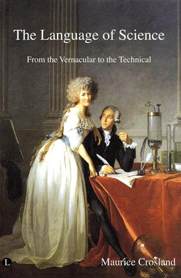 The Language of Science: From the Vernacular to the Technical by Crosland, Maurice Pierre