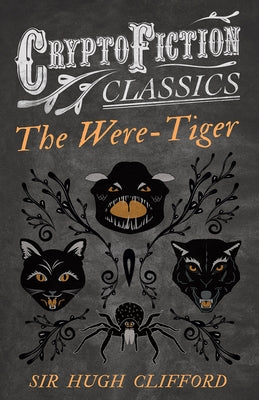 The Were-Tiger (Cryptofiction Classics - Weird Tales of Strange Creatures) by Clifford, Hugh