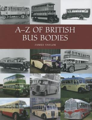 A-Z of British Bus Bodies by Taylor, James