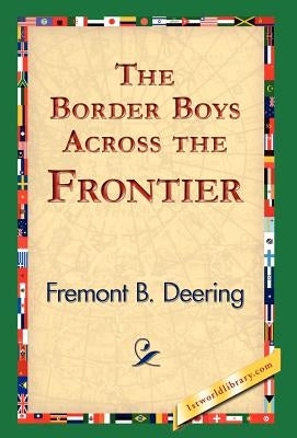 The Border Boys Across the Frontier by Deering, Fremont B.